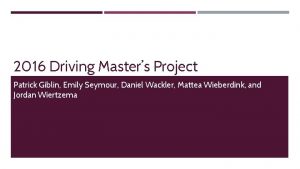 2016 Driving Masters Project Patrick Giblin Emily Seymour
