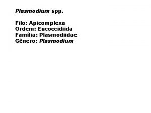 Plasmodium spp Filo Apicomplexa Ordem Eucoccidiida Famlia Plasmodiidae