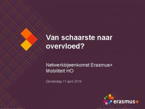 Van schaarste naar overvloed Netwerkbijeenkomst Erasmus Mobiliteit HO