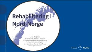Rehabilitering i NordNorge Laila Skogstad ProsjektlederRegional rdgiver v
