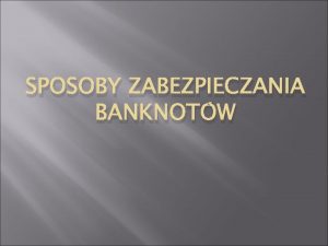 SPOSOBY ZABEZPIECZANIA BANKNOTW NPB emituje pi nominaw banknotw