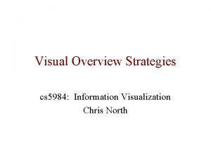 Visual Overview Strategies cs 5984 Information Visualization Chris