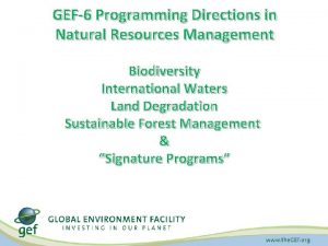 GEF6 Programming Directions in Natural Resources Management Biodiversity