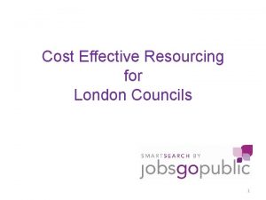 Cost Effective Resourcing for London Councils 1 Our