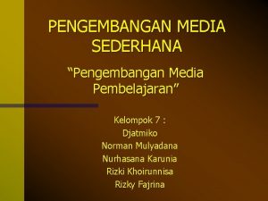 PENGEMBANGAN MEDIA SEDERHANA Pengembangan Media Pembelajaran Kelompok 7