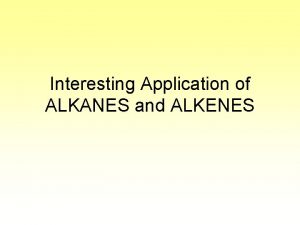 Interesting Application of ALKANES and ALKENES Saturated Saturated