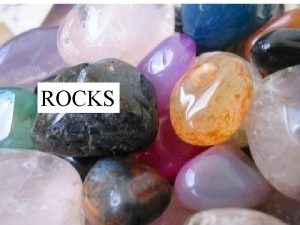 Rocks Minerals ROCKS Rocks Rocks are made of