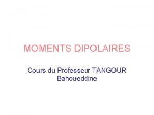 MOMENTS DIPOLAIRES Cours du Professeur TANGOUR Bahoueddine LIAISONS
