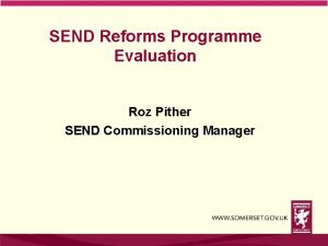 SEND Reforms Programme Evaluation Roz Pither SEND Commissioning
