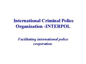 International Criminal Police Organization INTERPOL Facilitating international police
