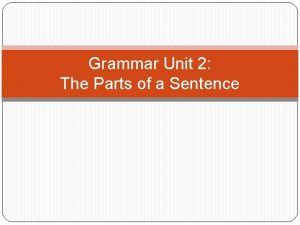 Grammar Unit 2 The Parts of a Sentence