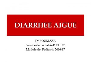 DIARRHEE AIGUE Dr BOUMAZA Service de Pdiatrie B