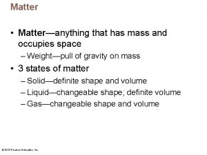 Matter Matteranything that has mass and occupies space