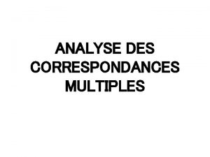 ANALYSE DES CORRESPONDANCES MULTIPLES LAnalyse des correspondances multiples