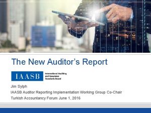 The New Auditors Report Jim Sylph IAASB Auditor