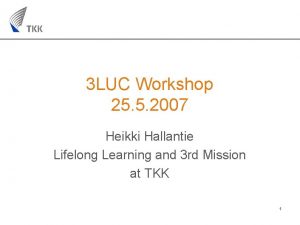 3 LUC Workshop 25 5 2007 Heikki Hallantie