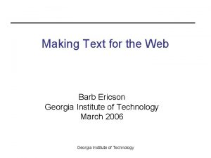 Making Text for the Web Barb Ericson Georgia