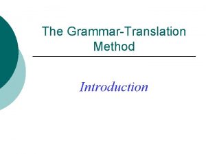 The GrammarTranslation Method Introduction Objectives of GTM To