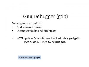 Gnu Debugger gdb Debuggers are used to Find