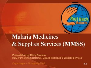 Malaria Medicines Supplies Services MMSS Presentation by Rmy