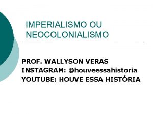 IMPERIALISMO OU NEOCOLONIALISMO PROF WALLYSON VERAS INSTAGRAM houveessahistoria