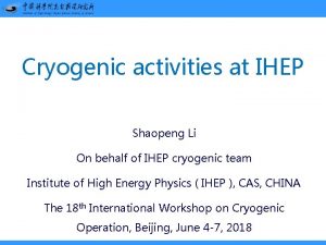 Cryogenic activities at IHEP Shaopeng Li On behalf