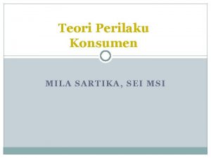 Teori Perilaku Konsumen MILA SARTIKA SEI MSI Teori