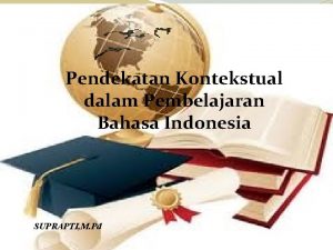Pendekatan Kontekstual dalam Pembelajaran Bahasa Indonesia SUPRAPTI M