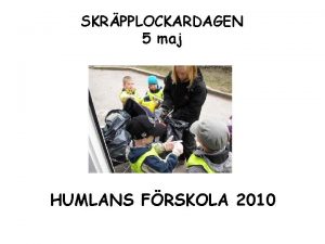 SKRPPLOCKARDAGEN 5 maj HUMLANS FRSKOLA 2010 Frst mste