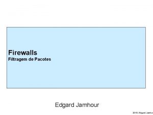 Firewalls Filtragem de Pacotes Edgard Jamhour 2018 Edgard