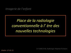 Imagerie de lenfant Place de la radiologie conventionnelle