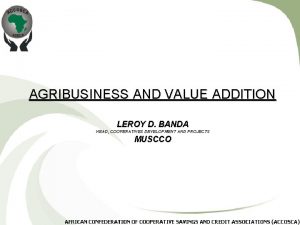 AGRIBUSINESS AND VALUE ADDITION LEROY D BANDA HEAD