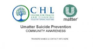 Umatter Suicide Prevention COMMUNITY AWARENESS TRAINERS NAMES CONTACT