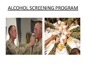 ALCOHOL SCREENING PROGRAM ALCOHOL SCREENING PROGRAM 1 Marine