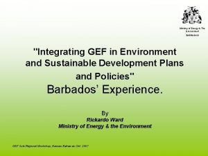 Ministry of Energy The Environment BARBADOS Integrating GEF