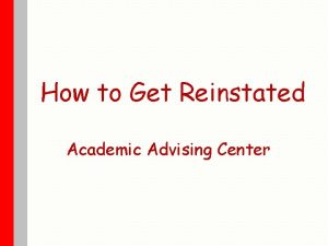 How to Get Reinstated Academic Advising Center Outline