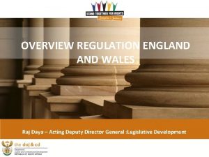 OVERVIEW REGULATION ENGLAND WALES Raj Daya Acting Deputy