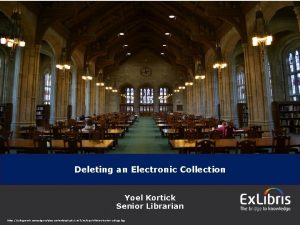 Deleting an Electronic Collection Yoel Kortick Senior Librarian