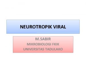 NEUROTROPIK VIRAL M SABIR MIKROBIOLOGI FKIK UNIVERSITAS TADULAKO