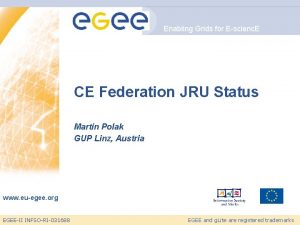 Enabling Grids for Escienc E CE Federation JRU