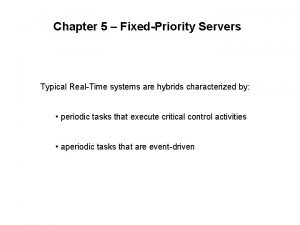 Chapter 5 FixedPriority Servers Typical RealTime systems are