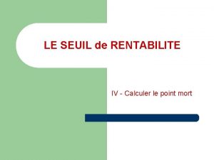 LE SEUIL de RENTABILITE IV Calculer le point