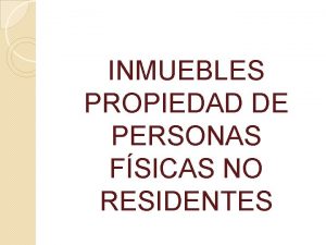 INMUEBLES PROPIEDAD DE PERSONAS FSICAS NO RESIDENTES INMUEBLES