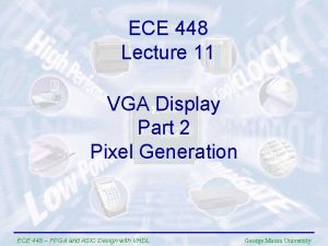 ECE 448 Lecture 11 VGA Display Part 2