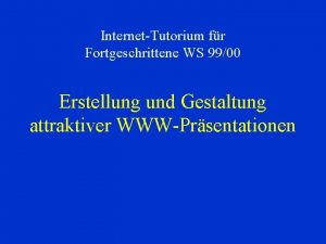 InternetTutorium fr Fortgeschrittene WS 9900 Erstellung und Gestaltung