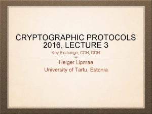 CRYPTOGRAPHIC PROTOCOLS 2016 LECTURE 3 Key Exchange CDH