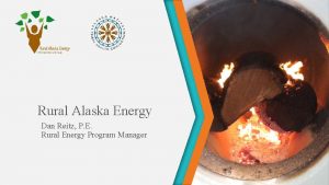 Rural Alaska Energy Dan Reitz P E Rural