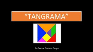 TANGRAMA Profesora Tamara Burgos Pauta de cotejo Considera