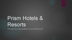 Prism Hotels Resorts PREVENTING HARASSMENT IN THE WORKPLACE