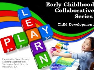 Early Childhood Collaborative Series Child Development Presented by